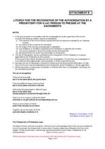 ATTACHMENT B LITURGY FOR THE RECOGNITION OF THE AUTHORISATION BY A PRESBYTERY FOR A LAY PERSON TO PRESIDE AT THE SACRAMENTS NOTES 1. In the prior process of consultation with the congregation(s) and/or agencies of the ch