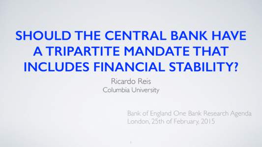 SHOULD THE CENTRAL BANK HAVE A TRIPARTITE MANDATE THAT INCLUDES FINANCIAL STABILITY? Ricardo Reis  Columbia University