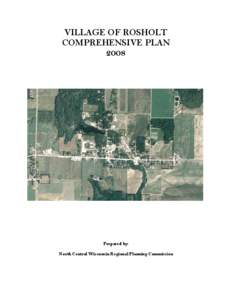 VILLAGE OF ROSHOLT COMPREHENSIVE PLAN 2008 Prepared by: North Central Wisconsin Regional Planning Commission