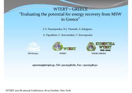 WTERT – GREECE  “Evaluating the potential for energy recovery from MSW  in Greece” C.S. Psomopoulos, N.J. Themelis, S. Kalogirou, A. Papadiotis, C. Stavroulakis, V. Stavropoulos