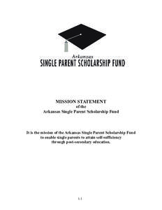 MISSION STATEMENT of the Arkansas Single Parent Scholarship Fund It is the mission of the Arkansas Single Parent Scholarship Fund to enable single parents to attain self-sufficiency