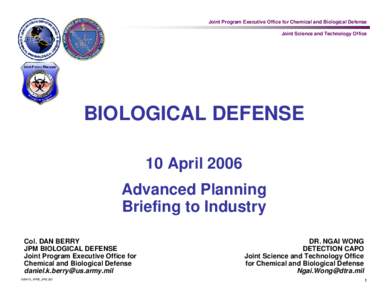 Joint Program Executive Office for Chemical and Biological Defense Joint Science and Technology Office BIOLOGICAL DEFENSE 10 April 2006 Advanced Planning