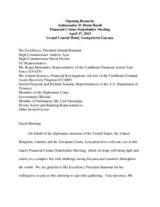 Opening Remarks Ambassador D. Brent Hardt Financial Crimes Stakeholder Meeting April 17, 2013 Grand Coastal Hotel, Georgetown Guyana