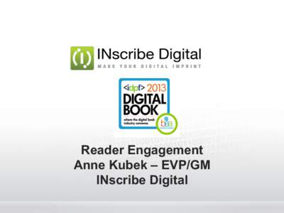 Reader Engagement Anne Kubek – EVP/GM INscribe Digital Marketing Building Blocks •  Make it easy to buy