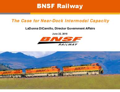 The Case for Near-Dock Intermodal Capacity LaDonna DiCamillo, Director Government Affairs June 22, 2010 0