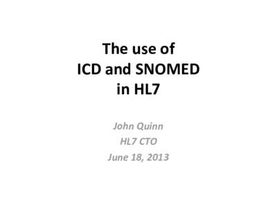 The use of ICD and SNOMED in HL7 John Quinn HL7 CTO June 18, 2013