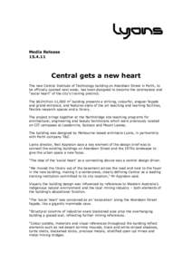 Media Release[removed]Central gets a new heart The new Central Institute of Technology building on Aberdeen Street in Perth, to be officially opened next week, has been designed to become the centrepiece and