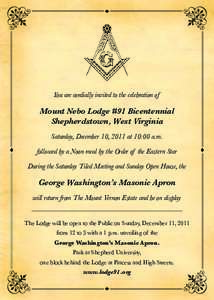 You are cordially invited to the celebration of  Mount Nebo Lodge #91 Bicentennial Shepherdstown, West Virginia Saturday, December 10, 2011 at 10:00 a.m. followed by a Noon meal by the Order of the Eastern Star