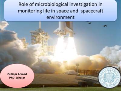 Role of microbiological investigation in monitoring life in space and spacecraft environment Zulfiqar Ahmad PhD Scholar