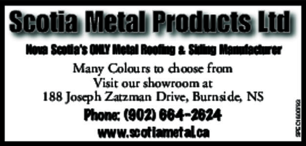 SPEC1600793  Nova Scotia’s ONLY Metal Roofing & Siding Manufacturer Many Colours to choose from Visit our showroom at 188 Joseph Zatzman Drive, Burnside, NS