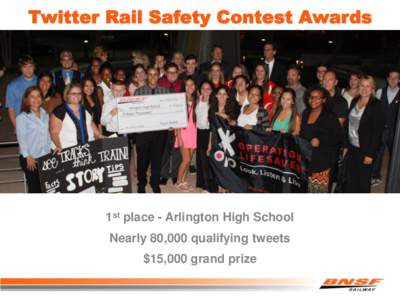 Twitter Rail Safety Contest Awards  1st place - Arlington High School Nearly 80,000 qualifying tweets $15,000 grand prize