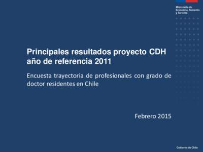 Principales resultados proyecto CDH año de referencia 2011 Encuesta trayectoria de profesionales con grado de doctor residentes en Chile  Febrero 2015