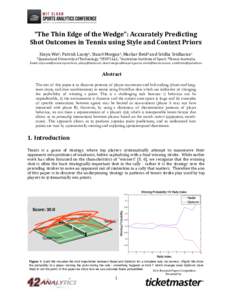 “The	
  Thin	
  Edge	
  of	
  the	
  Wedge”:	
  Accurately	
  Predicting	
   Shot	
  Outcomes	
  in	
  Tennis	
  using	
  Style	
  and	
  Context	
  Priors	
   Xinyu	
  Wei1,	
  Patrick	
  Lucey2,