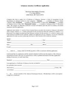 Arkansas Ancestry Certificate Application  Arkansas Genealogical Society P. O. Box[removed]Little Rock, AR[removed]Complete this form to apply for a Certificate of Arkansas Ancestry, a form of recognition for the