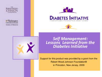 Self Management: Lessons Learned from the Diabetes Initiative Support for this product was provided by a grant from the Robert Wood Johnson Foundation® in Princeton, New Jersey, 2009