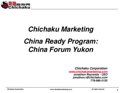 Chichaku Marketing China Ready Program: China Forum Yukon Chichaku Corporation www.chichakumarketing.com Jonathon Reynolds - CEO