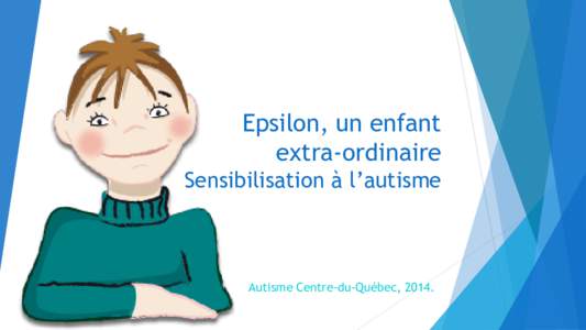 Epsilon, un enfant extra-ordinaire Sensibilisation à l’autisme Autisme Centre-du-Québec, 2014.