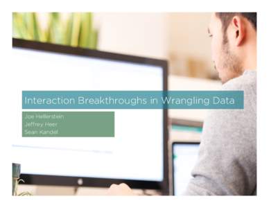 Interaction Breakthroughs in Wrangling Data Joe Hellerstein Jeﬀrey Heer Sean Kandel  BACKGROUND: A SMALL PROJECT