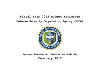 Fiscal Year 2013 Budget Estimates Defense Security Cooperation Agency (DSCA) Overseas Humanitarian, Disaster and Civic Aid  February 2012