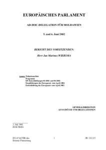 EUROPÄISCHES PARLAMENT AD-HOC-DELEGATION FÜR MOLDAWIEN 5. und 6. Juni 2002 BERICHT DES VORSITZENDEN: Herr Jan Marinus WIERSMA