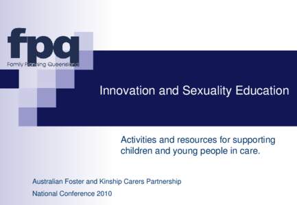 Innovation and Sexuality Education  Activities and resources for supporting children and young people in care.  Australian Foster and Kinship Carers Partnership