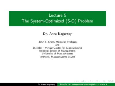 Lecture 5 The System-Optimized (S-O) Problem Dr. Anna Nagurney John F. Smith Memorial Professor and Director – Virtual Center for Supernetworks