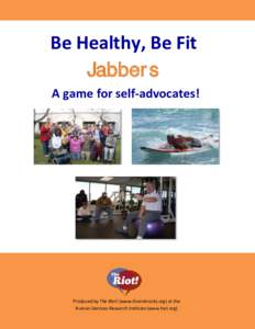 Be Healthy, Be Fit Jabbers A game for self-advocates! Produced by The Riot! (www.theriotrocks.org) at the Human Services Research Institute (www.hsri.org)