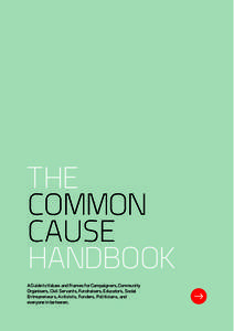 THE COMMON CAUSE HANDBOOK A Guide to Values and Frames for Campaigners, Community Organisers, Civil Servants, Fundraisers, Educators, Social