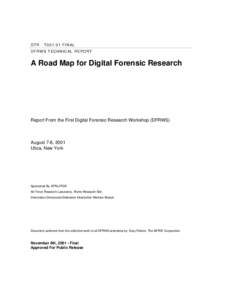 DT R - T[removed]F I N AL DFRW S T ECHN IC A L R E PO RT A Road Map for Digital Forensic Research  Report From the First Digital Forensic Research Workshop (DFRWS)