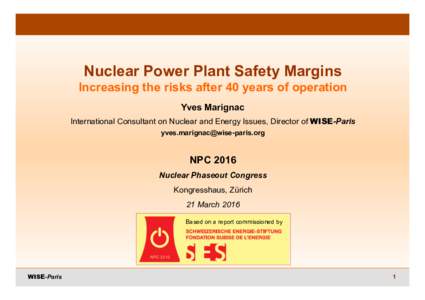   Nuclear Power Plant Safety Margins Increasing the risks after 40 years of operation Yves Marignac International Consultant on Nuclear and Energy Issues, Director of WISE-Paris