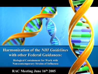 Harmonization of the NIH Guidelines  with other Federal Guidances:  Biological Containment for Work with  Non Non ­­ contemporary Strains of Influenza 