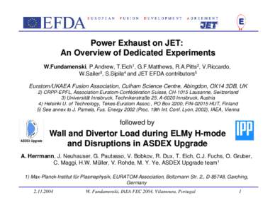 Power Exhaust on JET: An Overview of Dedicated Experiments W.Fundamenski, P.Andrew, T.Eich1, G.F.Matthews, R.A.Pitts2, V.Riccardo, W.Sailer3, S.Sipila4 and JET EFDA contributors5 Euratom/UKAEA Fusion Association, Culham 