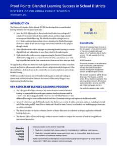 Proof Points: Blended Learning Success in School Districts DI ST RI C T O F CO LU M B I A P U BLIC SCHOOLS Washington, D.C. INTRODUCTION The District of Columbia Public Schools (DCPS) has developed three main blendedlear