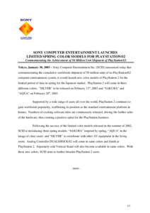 SONY COMPUTER ENTERTAINMENT LAUNCHES LIMITED SPRING COLOR MODELS FOR PLAYSTATION®2 Commemorating the Achievement of 50 Million Unit Shipment of PlayStation®2 Tokyo, January 30, 2003 – Sony Computer Entertainment Inc.