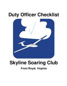 Duty Officer Checklist  Skyline Soaring Club Front Royal, Virginia  YOUR RESPONSIBILITIES AS DUTY OFFICER