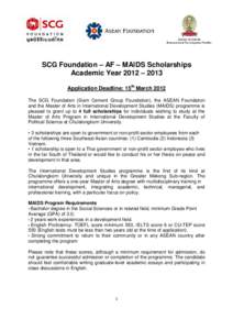 SCG Foundation – AF – MAIDS Scholarships Academic Year 2012 – 2013 Application Deadline: 15th March 2012 The SCG Foundation (Siam Cement Group Foundation), the ASEAN Foundation and the Master of Arts in Internation