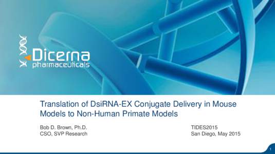 Translation of DsiRNA-EX Conjugate Delivery in Mouse Models to Non-Human Primate Models Bob D. Brown, Ph.D. CSO, SVP Research  TIDES2015