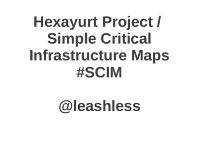 Hexayurt Project / Simple Critical Infrastructure Maps #SCIM @leashless
