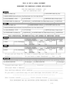 THIS IS NOT A LEGAL DOCUMENT WORKSHEET FOR MARRIAGE LICENSE APPLICATION FEE FOR MARRIAGE LICENSE: $23 COST OF CERTIFIED COPY: $7 GROOM 1. NAME (First, Middle, Last)