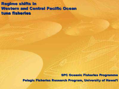 Regime shifts in Western and Central Pacific Ocean tuna fisheries SPC Oceanic Fisheries Programme Pelagic Fisheries Research Program, University of Hawai’i