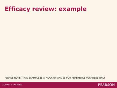 Efficacy review: example  PLEASE NOTE: THIS EXAMPLE IS A MOCK UP AND IS FOR REFERENCE PURPOSES ONLY Efficacy framework Criteria area