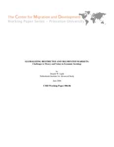 The Center for Migration and Development Working Paper Series • Princeton University GLOBALIZING RESTRICTED AND SEGMENTED MARKETS: Challenges to Theory and Values in Economic Sociology