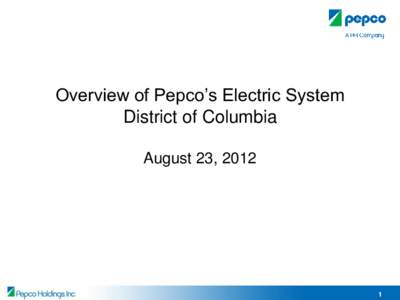 Overview of Pepco’s Electric System District of Columbia August 23, 2012 1