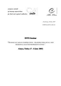 Strasbourg, 26 May 2005 CONF/ALANYA[removed]ENTO Seminar “TRANSCAUCASIAN COOPERATION : TRAINING FOR LOCAL AND REGIONAL ELECTED REPRESENTATIVES ”