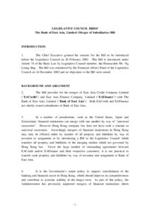 LEGISLATIVE COUNCIL BRIEF The Bank of East Asia, Limited (Merger of Subsidiaries) Bill INTRODUCTION 1. The Chief Executive granted his consent for the Bill to be introduced