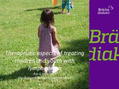 Therapeutic aspects of treating children and youth with lymphedema Åsa G Andersson Occupational therapist, lymphtherapist