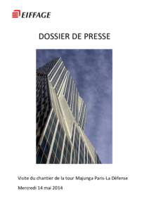 DOSSIER DE PRESSE  Visite du chantier de la tour Majunga Paris-La Défense Mercredi 14 mai 2014  SOMMAIRE