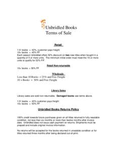 Unbridled Books Terms of Sale Retail_ 1-9 books = 42%, customer pays freight 10+ books = 45% FF Each season Unbridled offers 52% discount on two new titles when bought in a