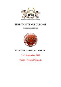 IFBB TAHITI NUI CUP 2015 INSPECTION REPORT WELCOME, IA ORANA, MAEVA... 3 – 5 September 2015 Tahiti – French Polynesia