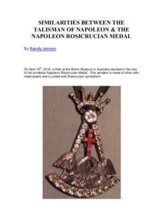 SIMILARITIES BETWEEN THE TALISMAN OF NAPOLEON & THE NAPOLEON ROSICRUCIAN MEDAL By Randy Jensen  On April 10th, 2014, a theft at the Briars Museum in Australia resulted in the loss